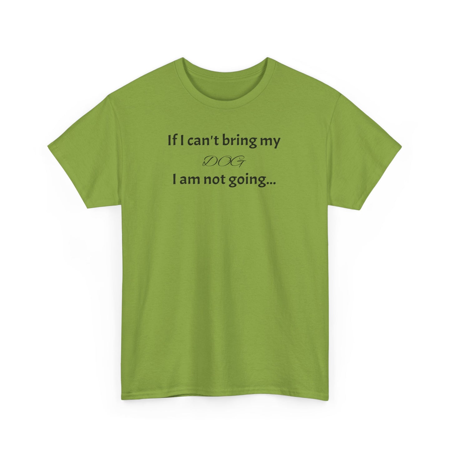 T-skjorte Unisex - "If I can't bring my dog, I am not going"