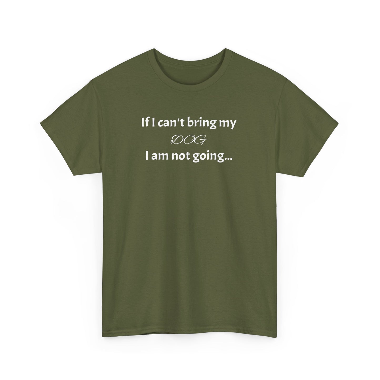 T-skjorte Unisex - "If I can't bring my dog, I am not going"