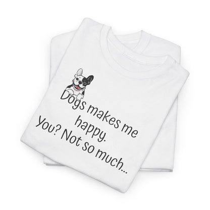 T-skjorte Unisex - "Dogs makes me happy, you, not so much"