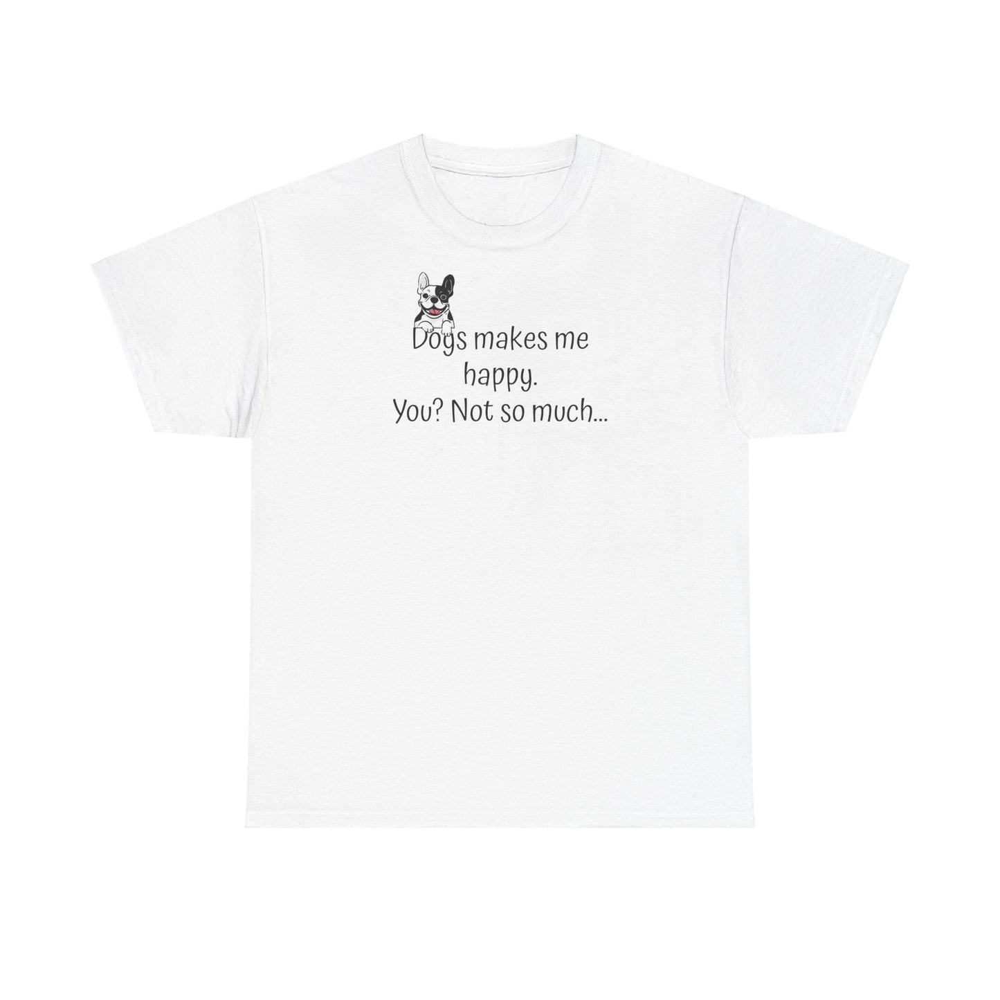T-skjorte Unisex - "Dogs makes me happy, you, not so much"